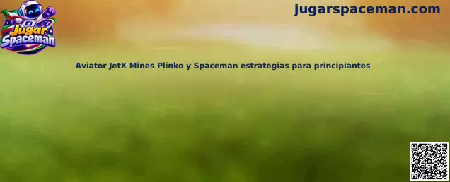 Guía de Aviator JetX Mines Plinko y Spaceman estrategias para principiantes