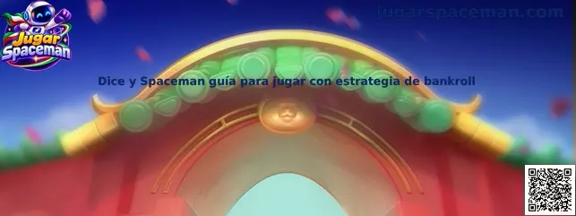 Guía comparativa de Dice y Spaceman para comprender las mecánicas y administrar el bankroll de manera responsable
